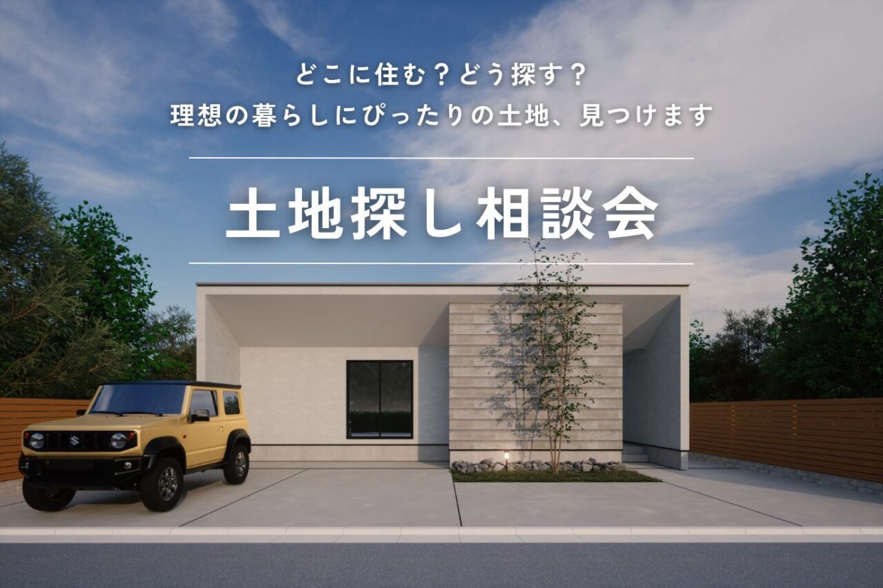 【土地探し相談会】理想の暮らしにぴったりの土地、見つけます